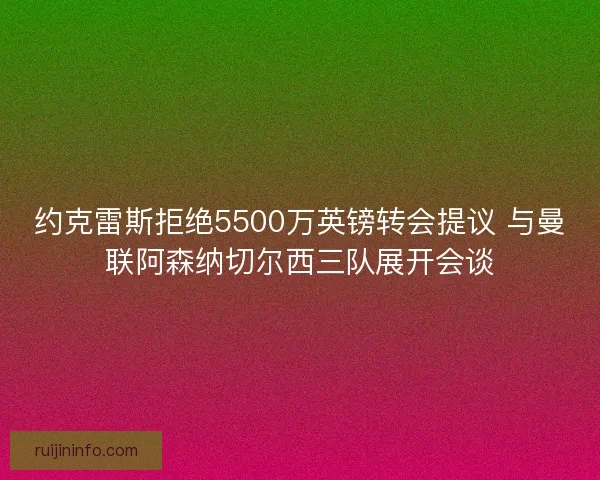 约克雷斯拒绝5500万英镑转会提议 与曼联阿森纳切尔西三队展开会谈