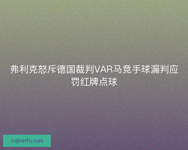 弗利克怒斥德国裁判VAR马竞手球漏判应罚红牌点球