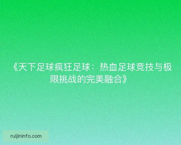 《天下足球疯狂足球：热血足球竞技与极限挑战的完美融合》